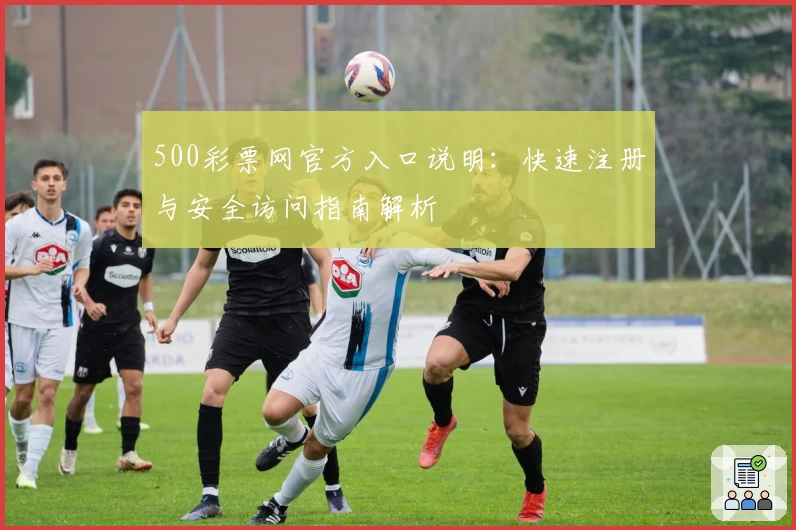 500彩票网官方入口说明：快速注册与安全访问指南解析